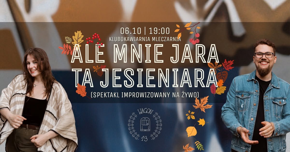 Ale mnie jara ta jesieniara - spektakl improwizowany — TUE 6 OCT