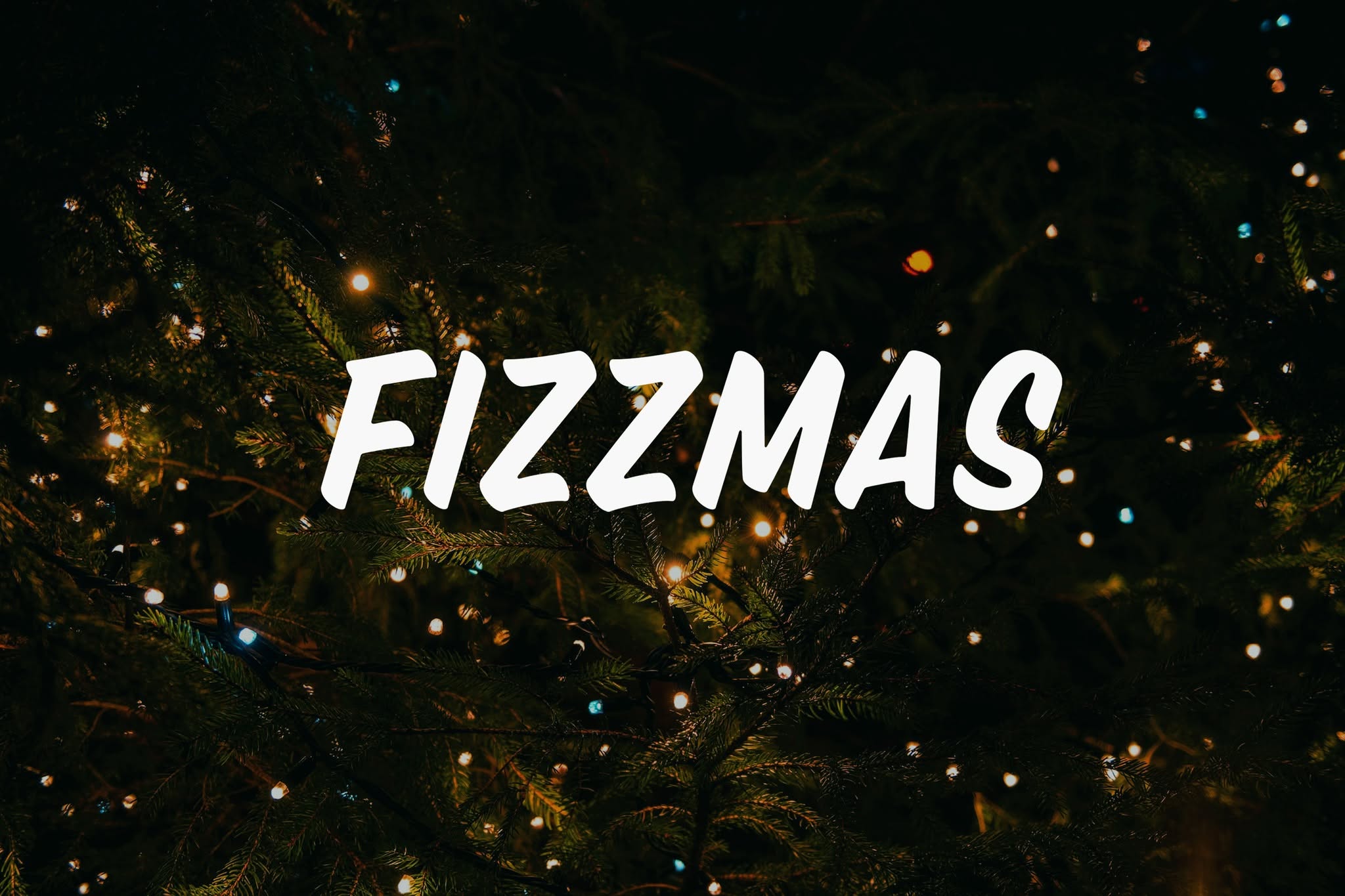Fizzmas! — TUE 15 DEC