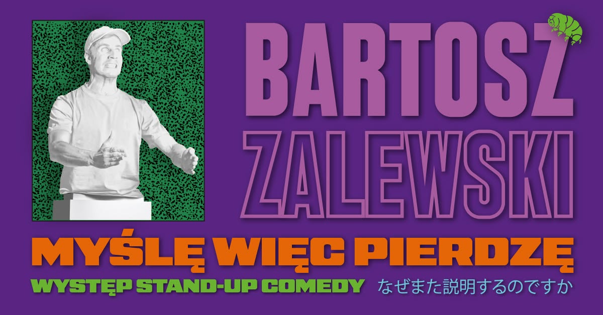 Stand-up / Gliwice / Bartosz Zalewski - "Myślę więc pierdzę" feat. M. Bieńkowski & M. Rosa — TUE 10 NOV