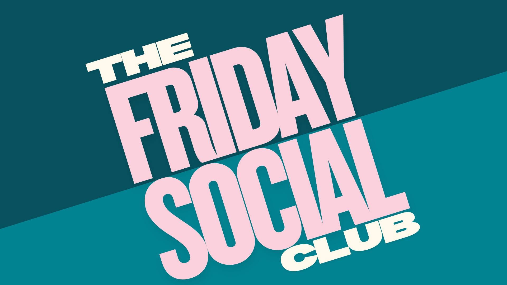 The Friday Social Club — FRI 23 OCT
